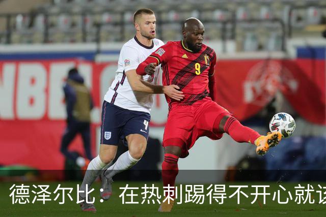 德泽尔比：在热刺踢得不开心就该走，中场新星面临4500万英镑挖角